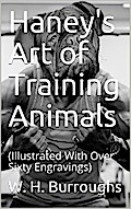 Haney’s Art of Training Animals / A Practical Guide For Amateur Or Professional Trainers