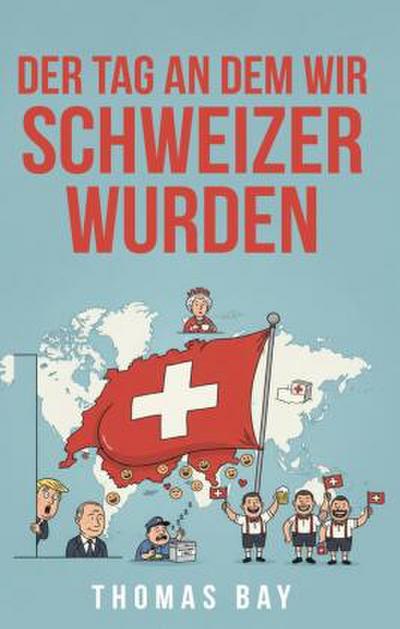 Der Tag an dem wir Schweizer wurden  Eroberung Virus Deutschland Schweiz direkte Demokratie