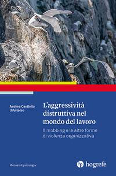 L’ aggressività distruttiva nel mondo del lavoro. Il mobbing e le altre forme di violenza organizzativa