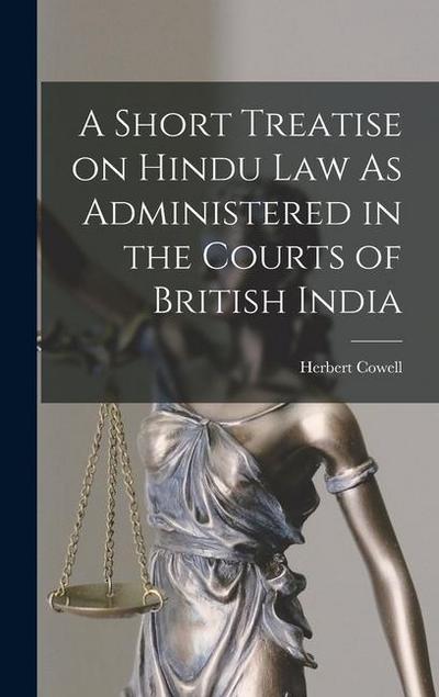 A Short Treatise on Hindu Law As Administered in the Courts of British India