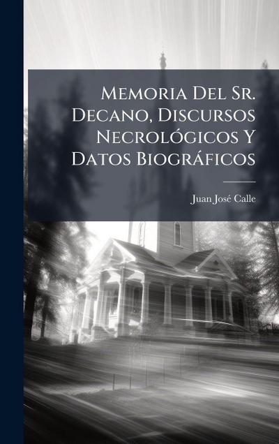 Memoria Del Sr. Decano, Discursos NecrolÃ3gicos Y Datos Biogràficos
