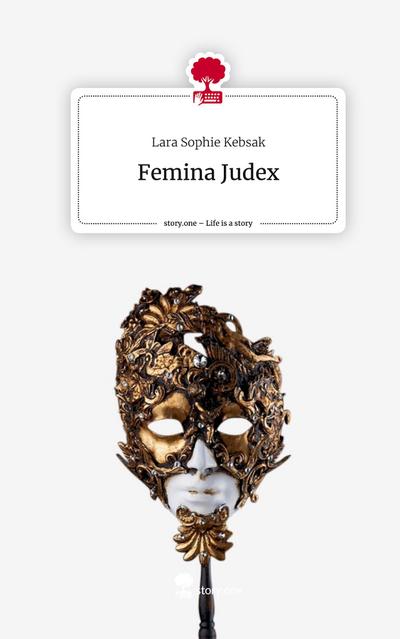 Femina Judex. Life is a Story - story.one - Lara Sophie Kebsak