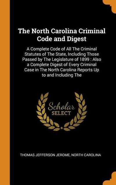 The North Carolina Criminal Code and Digest: A Complete Code of All the Criminal Statutes of the State, Including Those Passed by the Legislature of 1