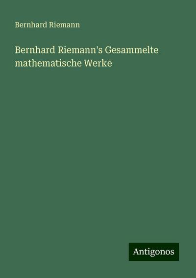 Riemann, B: Bernhard Riemann’s Gesammelte mathematische Werk