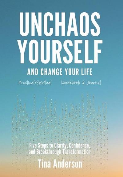 Unchaos Yourself and Change Your Life