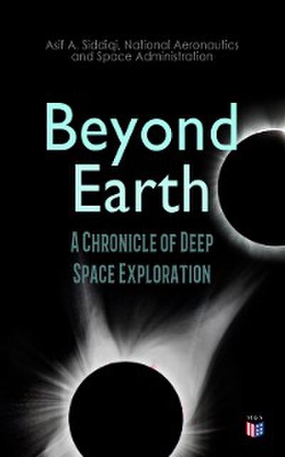 Beyond Earth: A Chronicle of Deep Space Exploration (eBook, EPUB) - Asif A. Siddiqi