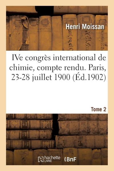 Ive Congrès International de Chimie, Compte Rendu. Paris, 23-28 Juillet 1900. Tome 2