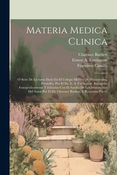 Materia Medica Clinica: O Serie De Lecturas Dada En El Colegio Medico De Hahnemann, Filadelfia, Por El Dr. E. A. Farrington, Recogidas Fonogra