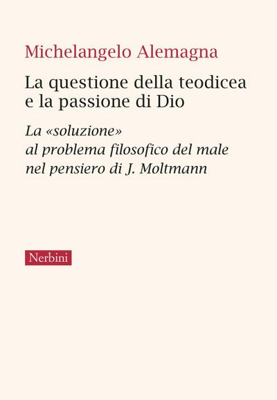 La questione della teodicea e la passione di Dio. La ’soluzione’ al problema filosofico del male nel pensiero di J.Moltmann