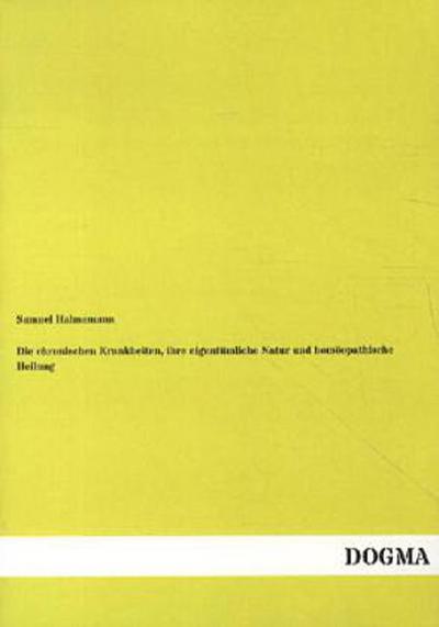 Die chronischen Krankheiten, ihre eigentümliche Natur und homöopathische Heilung