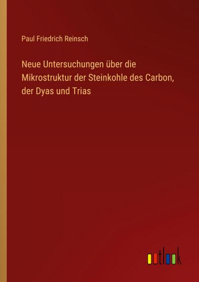 Neue Untersuchungen über die Mikrostruktur der Steinkohle des Carbon, der Dyas und Trias