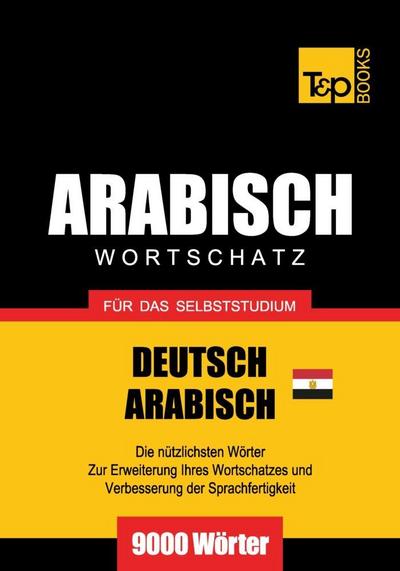 Wortschatz Deutsch-Ägyptisch-Arabisch für das Selbststudium - 9000 Wörter