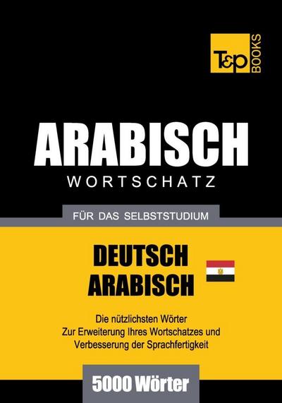 Wortschatz Deutsch-Ägyptisch-Arabisch für das Selbststudium - 5000 Wörter