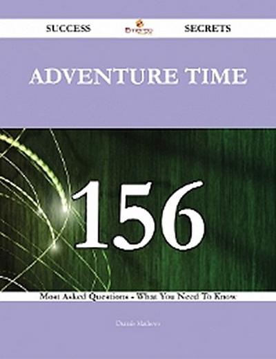Adventure Time 156 Success Secrets - 156 Most Asked Questions On Adventure Time - What You Need To Know