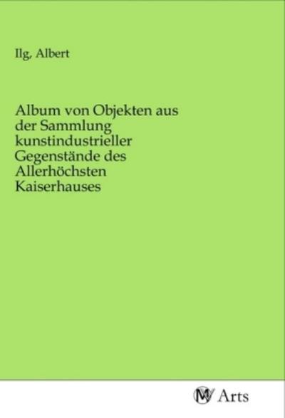 Album von Objekten aus der Sammlung kunstindustrieller Gegenstände des Allerhöchsten Kaiserhauses