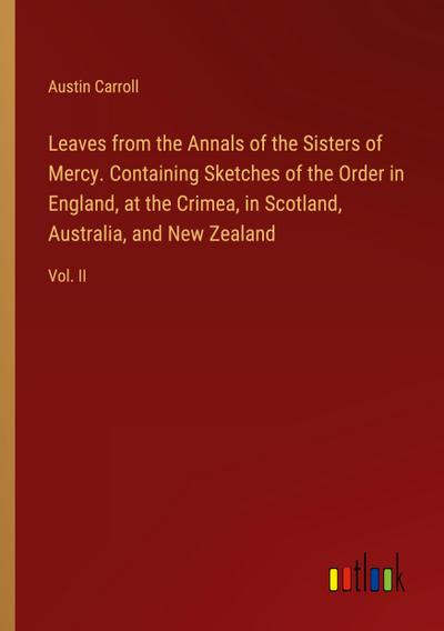 Leaves from the Annals of the Sisters of Mercy. Containing Sketches of the Order in England, at the Crimea, in Scotland, Australia, and New Zealand