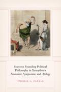 Socrates Founding Political Philosophy in Xenophon’s &quote;Economist&quote;, &quote;Symposium&quote;, and &quote;Apology&quote;