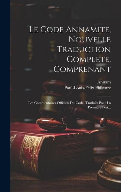 Le Code Annamite, Nouvelle Traduction Complete, Comprenant: Les Commentaires Officiels Du Code, Traduits Pour La Premiere Fois...