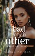 The Bad In Each Other: The Malone Sisters (A Small Town Romance, #2)
