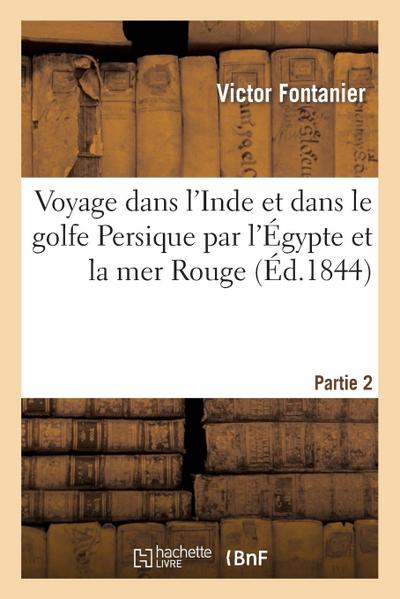 Voyage Dans l’Inde Et Dans Le Golfe Persique Par l’Égypte Et La Mer Rouge. Partie 2