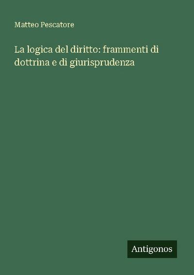 La logica del diritto: frammenti di dottrina e di giurisprudenza
