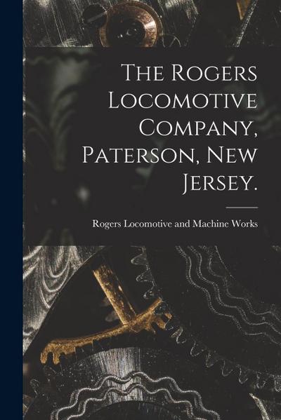 The Rogers Locomotive Company, Paterson, New Jersey.