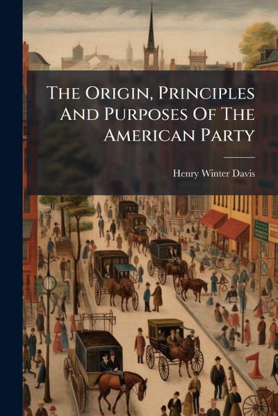The Origin, Principles And Purposes Of The American Party