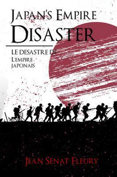Japan’s Empire Disaster / LE DÉSASTRE DE L’EMPIRE JAPONAIS