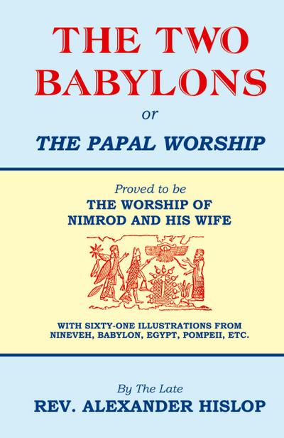 The Two Babylons, Or the Papal Worship