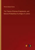 The Theory of Human Progression, and Natural Probability of a Reign of Justice