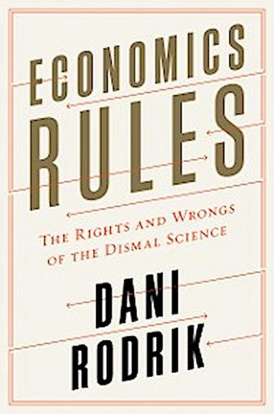 Economics Rules: The Rights and Wrongs of the Dismal Science