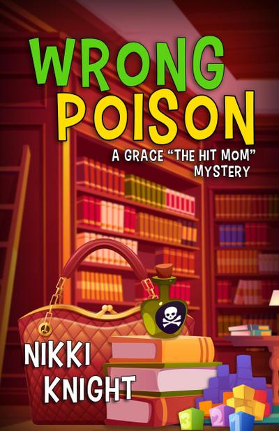 Wrong Poison (A Grace "The Hit Mom" Mystery, #1)