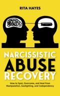 Narcissistic Abuse Recovery: How to Spot, Overcome, and Heal from Manipulation, Gaslighting, and Codependency (Healthy Relationships, #3)