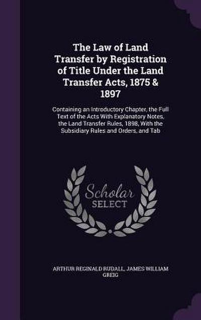 The Law of Land Transfer by Registration of Title Under the Land Transfer Acts, 1875 & 1897