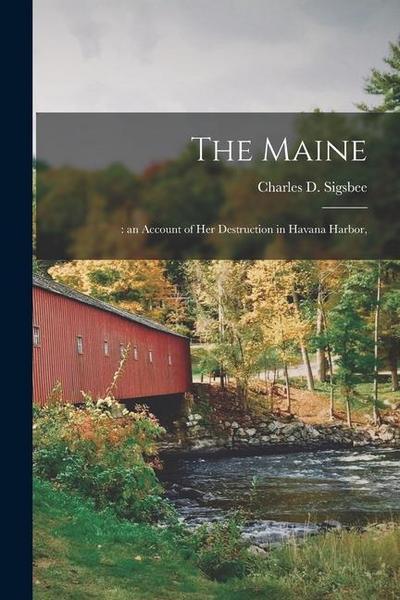 The Maine;: an Account of Her Destruction in Havana Harbor