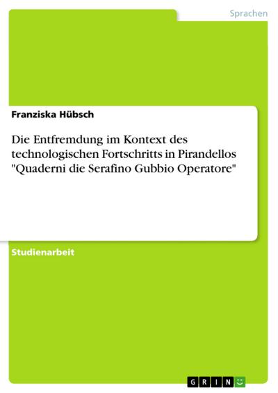 Die Entfremdung im Kontext des technologischen Fortschritts in Pirandellos "Quaderni die Serafino Gubbio Operatore"