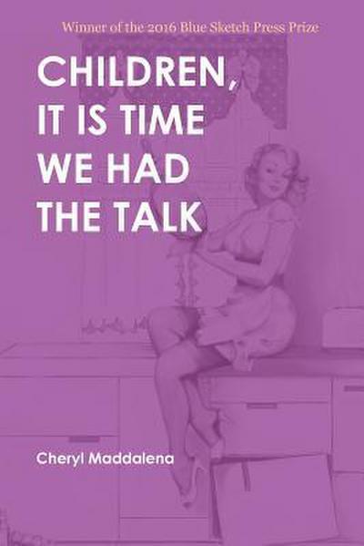 CHILDREN, IT IS TIME WE HAD THE TALK