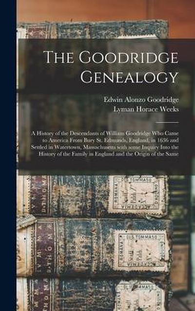 The Goodridge Genealogy: a History of the Descendants of William Goodridge Who Came to America From Bury St. Edmunds, England, in 1636 and Sett