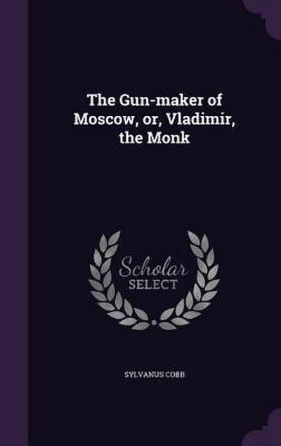The Gun-maker of Moscow, or, Vladimir, the Monk