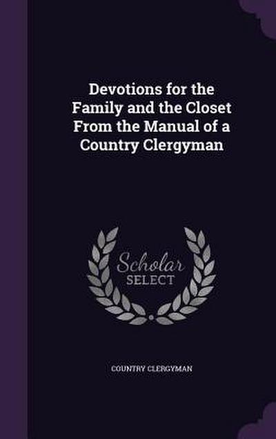 Devotions for the Family and the Closet From the Manual of a Country Clergyman