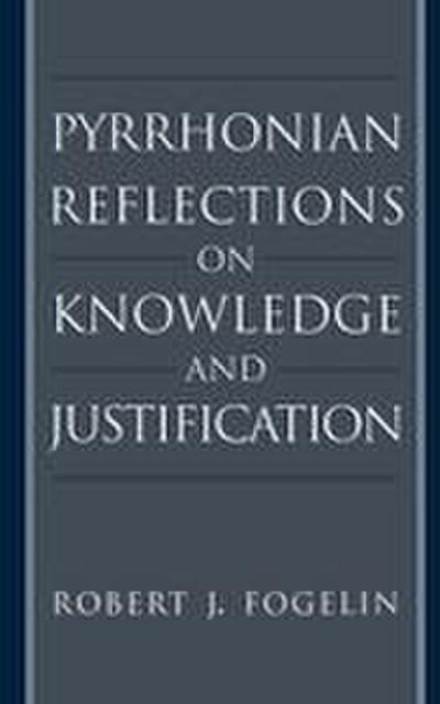 Pyrrhonian Reflections on Knowledge and Justification