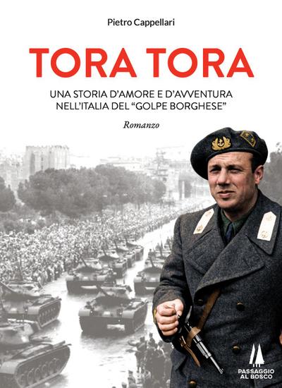 Tora Tora. Una storia d’amore e d’avventura nell’Italia del «Golpe Borghese»