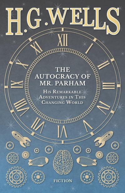 The Autocracy of Mr. Parham - His Remarkable Adventures in This Changing World