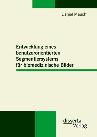 Entwicklung eines benutzerorientierten Segmentiersystems für biomedizinische Bilder