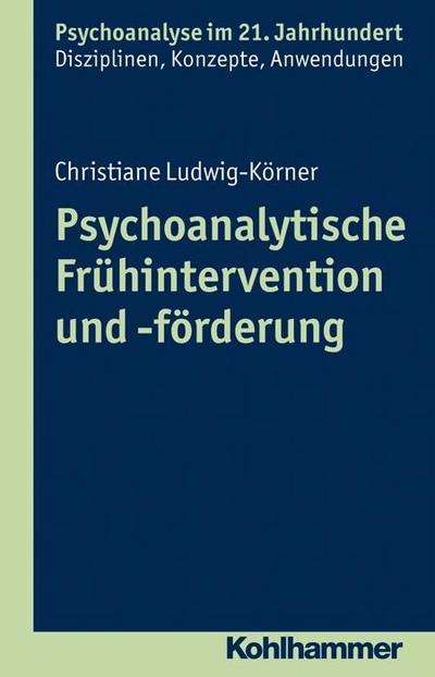 Frühe Hilfen und Frühförderung: Eine Einführung aus psychoanalytischer Sicht (Psychoanalyse im 21. Jahrhundert)