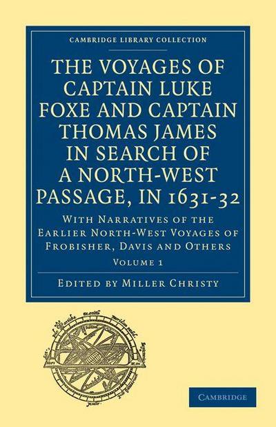 The Voyages of Captain Luke Foxe, of Hull, and Captain Thomas James, of Bristol, in Search of a North-West Passage, in 1631-32