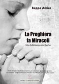 La preghiera fa miracoli - Ma dobbiamo crederlo - Con una Raccolta di orazioni per chiedere qualsiasi grazia - E la celebre Preghiera con la Novena di “Maria che scioglie i nodi”