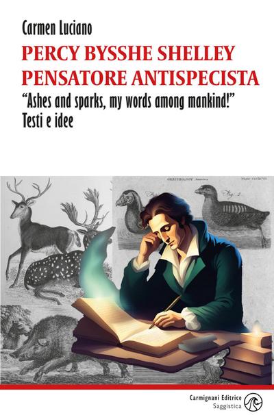 Percy Bysshe Shelley pensatore antispecista. ’Ashes and sparks, my words among mankind!’ Testi e idee