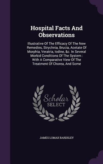 Hospital Facts And Observations: Illustrative Of The Efficacy Of The New Remedies, Strychnia, Brucia, Acetate Of Morphia, Veratria, Iodine, &c. In Sev