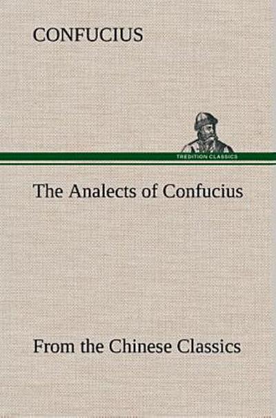 The Analects of Confucius (from the Chinese Classics)